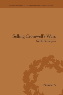 Selling Cromwell's Wars : Media, Empire and Godly Warfare, 1650–1658