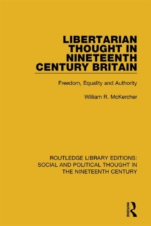 Libertarian Thought in Nineteenth Century Britain : Freedom, Equality and Authority