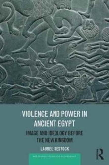 Violence and Power in Ancient Egypt : Image and Ideology before the New Kingdom