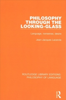 Philosophy Through The Looking-Glass : Language, Nonsense, Desire