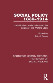 Social Policy 1830-1914 : Individualism, collectivism and the origins of the Welfare State