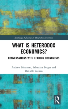 What is Heterodox Economics? : Conversations with Leading Economists