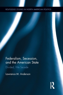 Federalism, Secession, and the American State : Divided, We Secede