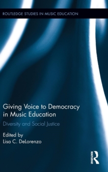 Giving Voice to Democracy in Music Education : Diversity and Social Justice in the Classroom