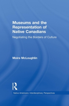 Museums and the Representation of Native Canadians : Negotiating the Borders of Culture
