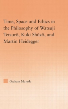 Time, Space, and Ethics in the Thought of Martin Heidegger, Watsuji Tetsuro, and Kuki Shuzo