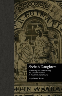 Sheba's Daughters : Whitening and Demonizing the Saracen Woman in Medieval French Epic