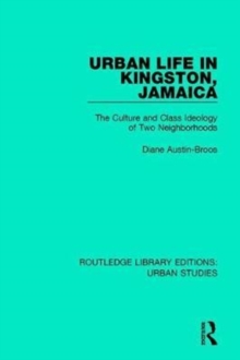 Urban Life in Kingston Jamaica : The Culture and Class Ideology of Two Neighborhoods