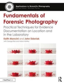 Fundamentals of Forensic Photography : Practical Techniques for Evidence Documentation on Location and in the Laboratory