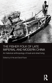 The Fisher Folk of Late Imperial and Modern China : An Historical Anthropology of Boat-and-Shed Living