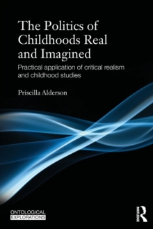 The Politics of Childhoods Real and Imagined : Practical Application of Critical Realism and Childhood Studies