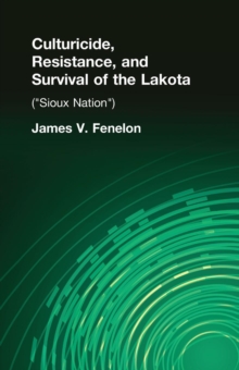 Culturicide, Resistance, and Survival of the Lakota : (Sioux Nation)