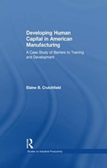 Developing Human Capital in American Manufacturing : A Case Study of Barriers to Training and Development