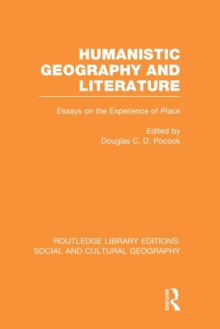 Humanistic Geography and Literature (RLE Social & Cultural Geography) : Essays on the Experience of Place