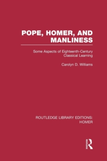 Pope, Homer, and Manliness : Some Aspects of Eighteenth Century Classical Learning
