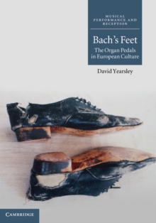 Bach's Feet : The Organ Pedals in European Culture
