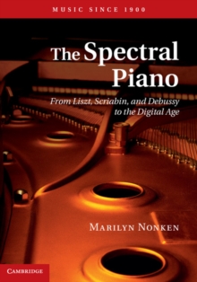 The Spectral Piano : From Liszt, Scriabin, and Debussy to the Digital Age