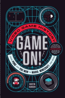 Game On! : Video Game History from Pong and Pac-Man to Mario, Minecraft, and More