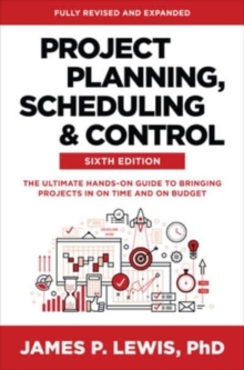 Project Planning, Scheduling, and Control, Sixth Edition: The Ultimate Hands-On Guide to Bringing Projects in on Time and on Budget