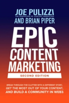 Epic Content Marketing, Second Edition: Break Through the Clutter with a Different Story, Get the Most Out of Your Content, and Build a Community in Web3