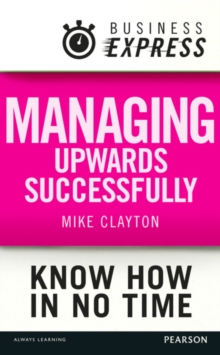Business Express: Managing upwards successfully : Build a successful and effective working relationship with your boss