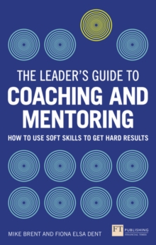 Leader's Guide to Coaching and Mentoring, The : How to Use Soft Skills to Get Hard Results