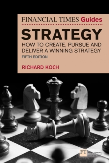 The Financial Times Guide to Strategy : How to create, pursue and deliver a winning strategy