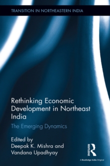 Rethinking Economic Development in Northeast India : The Emerging Dynamics
