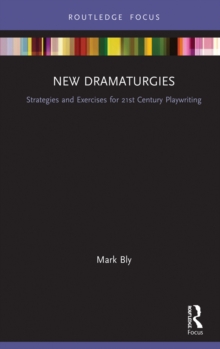 New Dramaturgies : Strategies and Exercises for 21st Century Playwriting