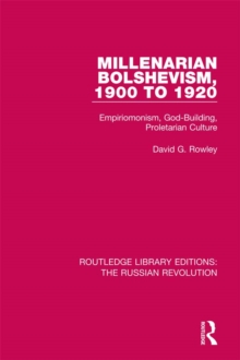 Millenarian Bolshevism 1900-1920 : Empiriomonism, God-Building, Proletarian Culture