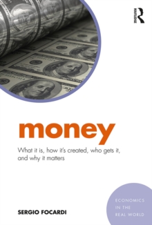 Money : What It Is, How It’s Created, Who Gets It, and Why It Matters