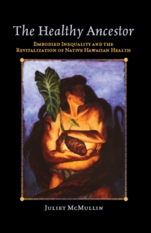 The Healthy Ancestor : Embodied Inequality and the Revitalization of Native Hawai'ian Health