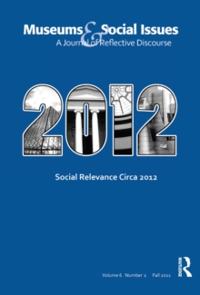 Social Relevance Circa 2012 : Museums & Social Issues 6:2 Thematic Issue