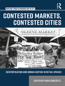 Contested Markets, Contested Cities : Gentrification and Urban Justice in Retail Spaces