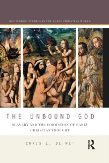 The Unbound God : Slavery and the Formation of Early Christian Thought