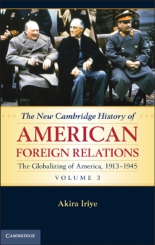 The New Cambridge History of American Foreign Relations: Volume 3, The Globalizing of America, 1913–1945