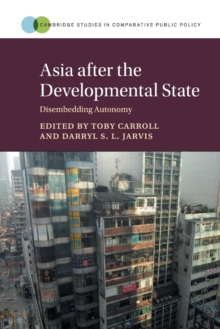 Asia after the Developmental State : Disembedding Autonomy