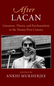 After Lacan : Literature, Theory and Psychoanalysis in the Twenty-First Century