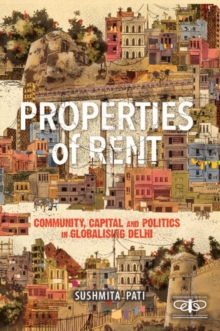 Properties of Rent : Community, Capital and Politics in Globalising Delhi