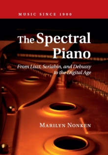 The Spectral Piano : From Liszt, Scriabin, and Debussy to the Digital Age