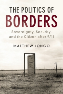 The Politics of Borders : Sovereignty, Security, and the Citizen after 9/11