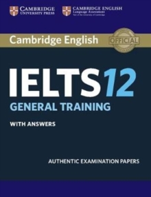 Cambridge IELTS 12 General Training Student's Book with Answers : Authentic Examination Papers