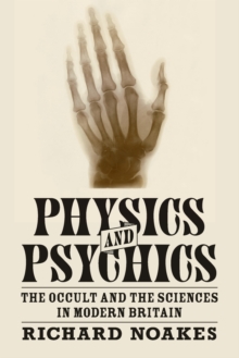 Physics and Psychics : The Occult and the Sciences in Modern Britain