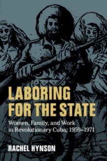 Laboring for the State : Women, Family, and Work in Revolutionary Cuba, 1959–1971