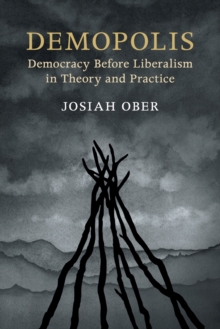 Demopolis : Democracy before Liberalism in Theory and Practice