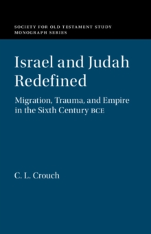 Israel and Judah Redefined : Migration, Trauma, and Empire in the Sixth Century BCE