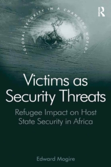Victims as Security Threats : Refugee Impact on Host State Security in Africa