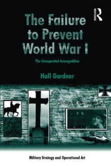 The Failure to Prevent World War I : The Unexpected Armageddon