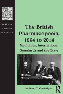 The British Pharmacopoeia, 1864 to 2014 : Medicines, International Standards and the State