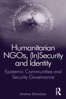 Humanitarian NGOs, (In)Security and Identity : Epistemic Communities and Security Governance